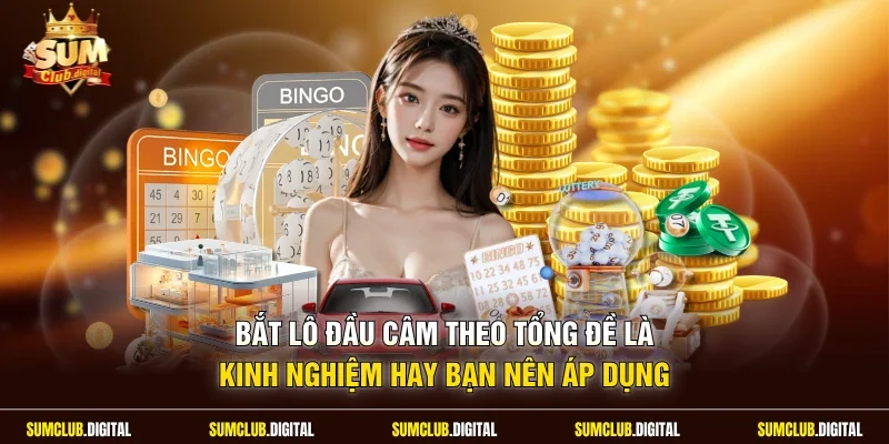 Bắt lô đầu câm theo tổng đề là kinh nghiệm hay bạn nên áp dụng