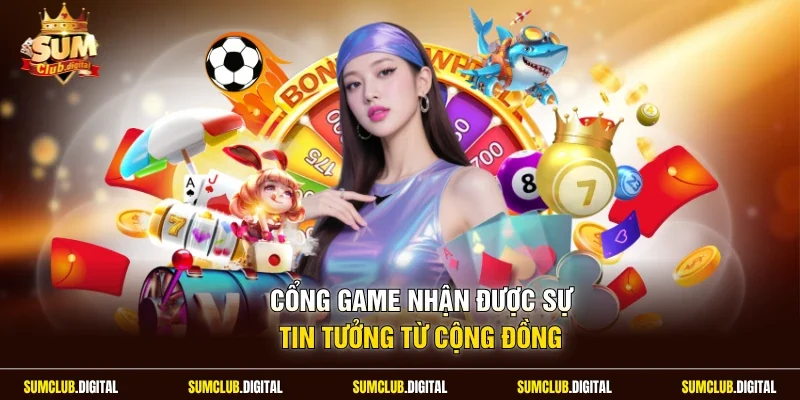 Cổng game nhận được sự tin tưởng từ cộng đồng