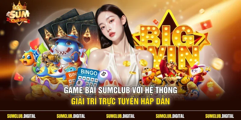 Game bài Sumclub với hệ thống giải trí trực tuyến hấp dẫn