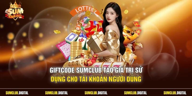 Giftcode Sumclub tạo giá trị sử dụng cho tài khoản người dùng