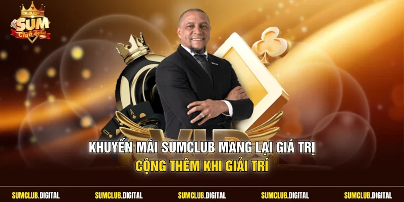 Khuyến mãi Sumclub mang lại giá trị cộng thêm khi giải trí