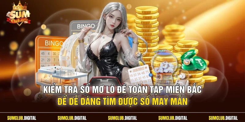 Kiểm tra sổ mơ lô đề toàn tập miền bắc để dễ dàng tìm được số may mắn