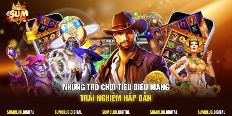 Những trò chơi tiêu biểu mang trải nghiệm hấp dẫn