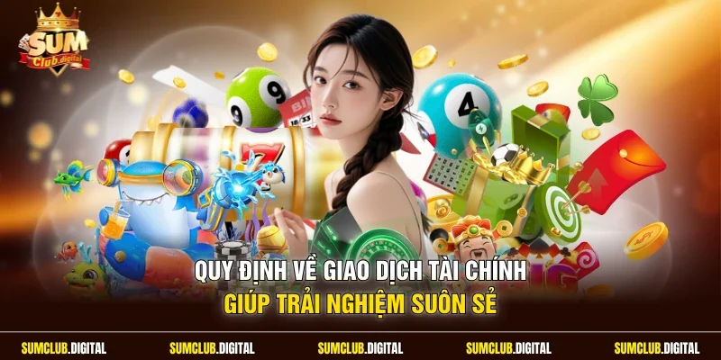 Quy định về giao dịch tài chính giúp trải nghiệm suôn sẻ